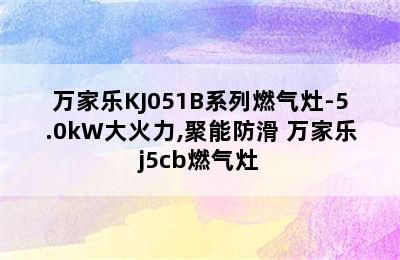 万家乐KJ051B系列燃气灶-5.0kW大火力,聚能防滑 万家乐j5cb燃气灶